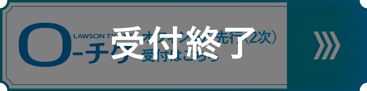 ローソンチケット オフィシャル先行（2次） 受付終了